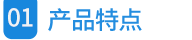 01產(chǎn)品特點